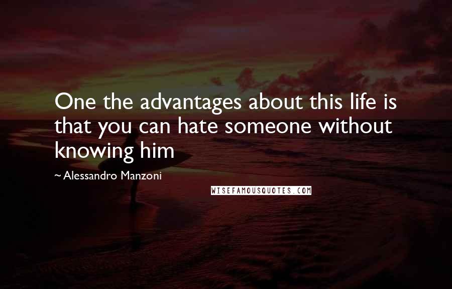 Alessandro Manzoni quotes: One the advantages about this life is that you can hate someone without knowing him
