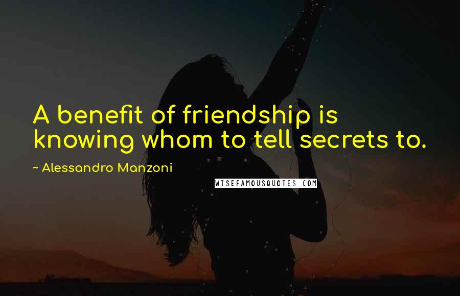 Alessandro Manzoni quotes: A benefit of friendship is knowing whom to tell secrets to.