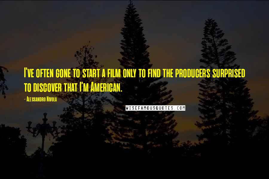 Alessandro Nivola quotes: I've often gone to start a film only to find the producers surprised to discover that I'm American.