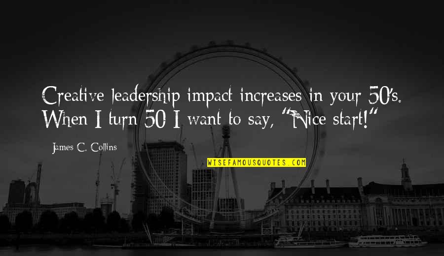 Alessandro Pavolini Quotes By James C. Collins: Creative leadership impact increases in your 50's. When Alessandro Pavolini Quotes By James C. Collins: Creative leadership impact increases in your 50's. When