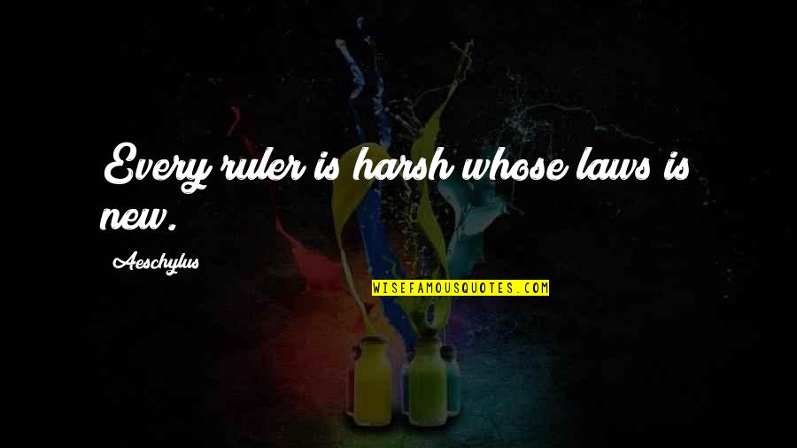 Alessandroni Quotes By Aeschylus: Every ruler is harsh whose laws is new. Alessandroni Quotes By Aeschylus: Every ruler is harsh whose laws is new.