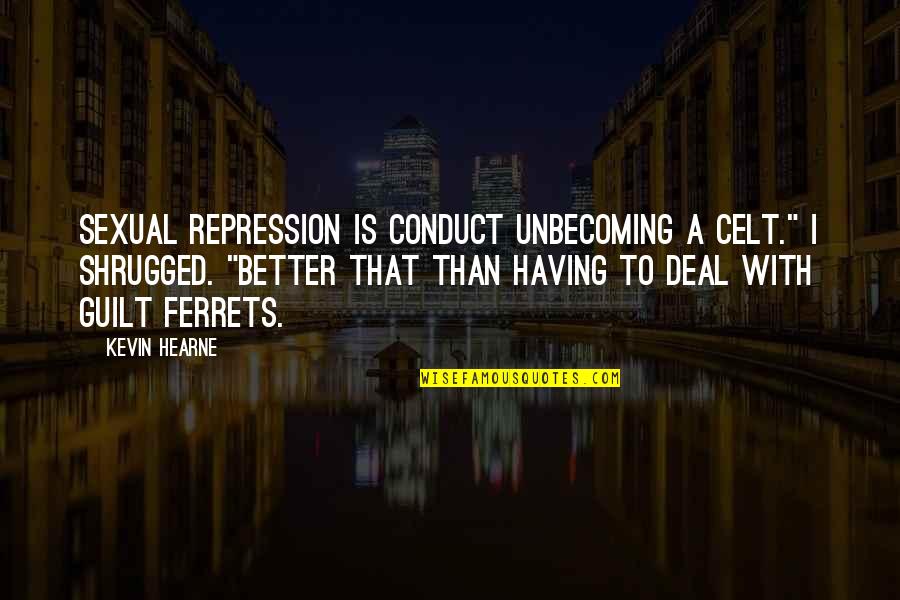 Alessandroni Quotes By Kevin Hearne: Sexual repression is conduct unbecoming a Celt." I Alessandroni Quotes By Kevin Hearne: Sexual repression is conduct unbecoming a Celt." I