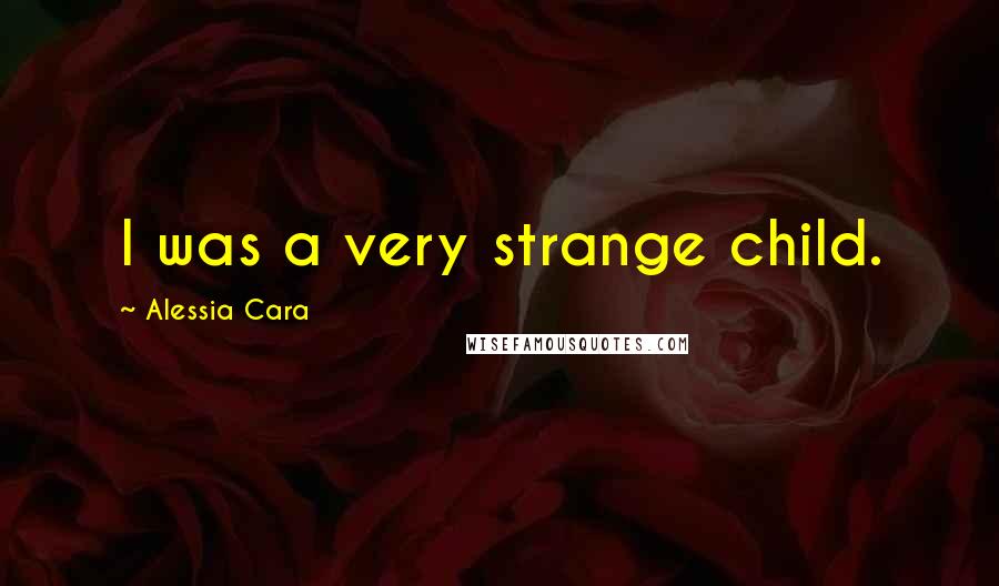 Alessia Cara quotes: I was a very strange child.