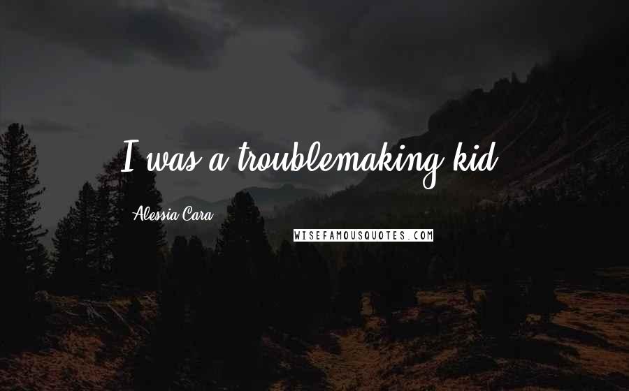 Alessia Cara quotes: I was a troublemaking kid.