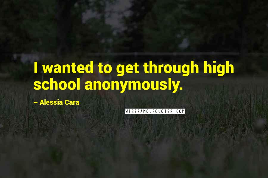 Alessia Cara quotes: I wanted to get through high school anonymously.