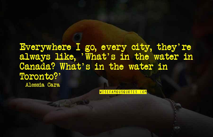 Alessia Cara Quotes By Alessia Cara: Everywhere I go, every city, they're always like,