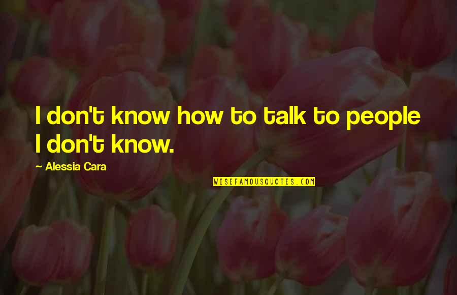 Alessia Cara Quotes By Alessia Cara: I don't know how to talk to people