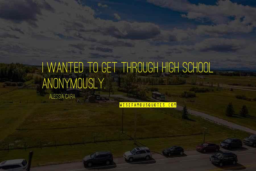 Alessia Cara Quotes By Alessia Cara: I wanted to get through high school anonymously.