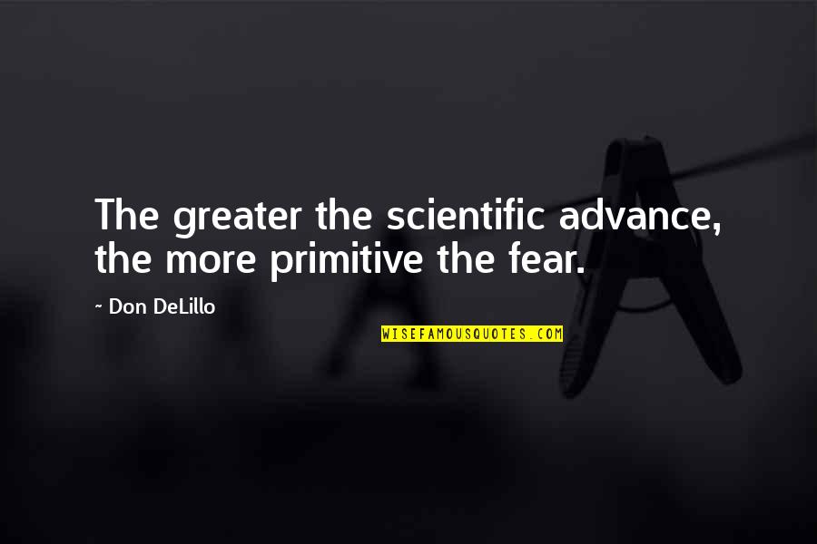 Alesso Kolb Quotes By Don DeLillo: The greater the scientific advance, the more primitive