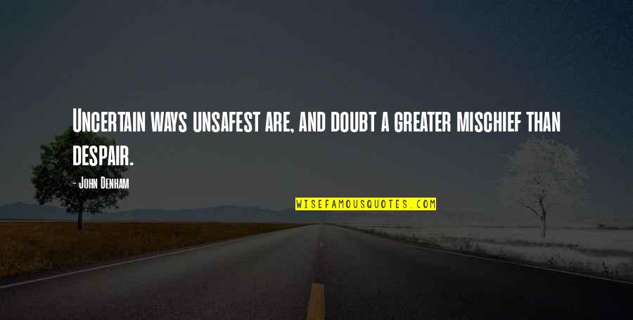 Alesteu Peste Quotes By John Denham: Uncertain ways unsafest are, and doubt a greater