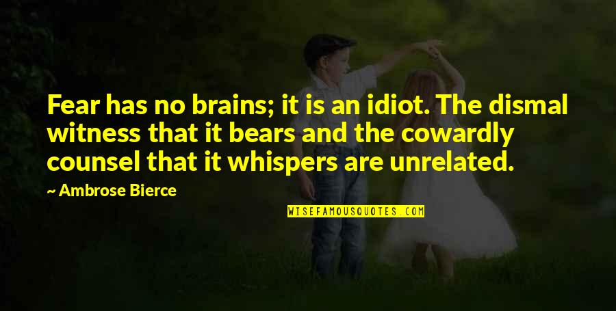 Aleta Chappelle Quotes By Ambrose Bierce: Fear has no brains; it is an idiot.