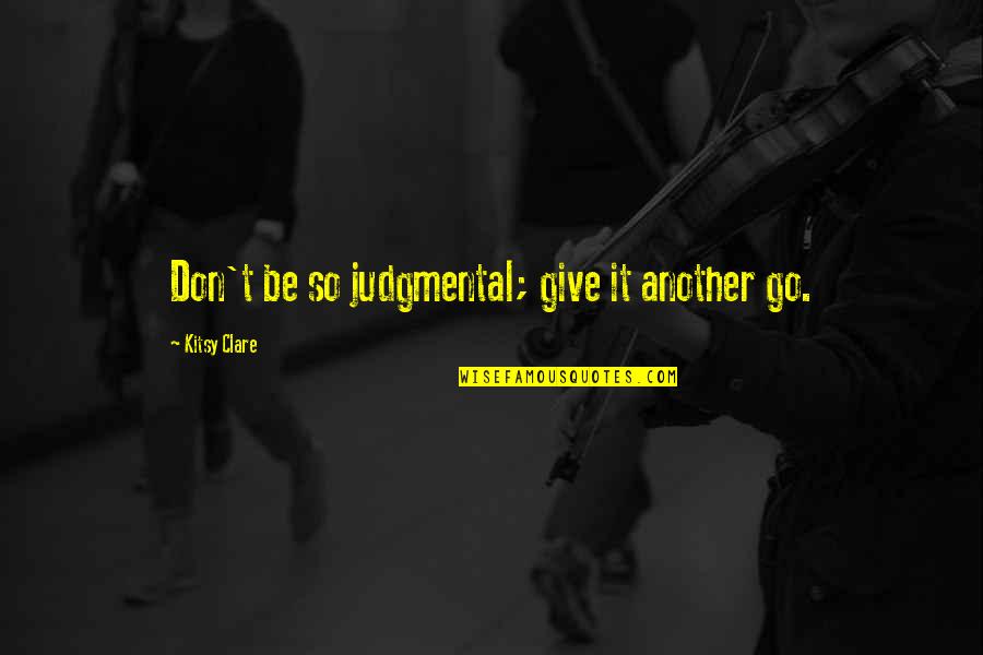 Aleta Quotes By Kitsy Clare: Don't be so judgmental; give it another go.