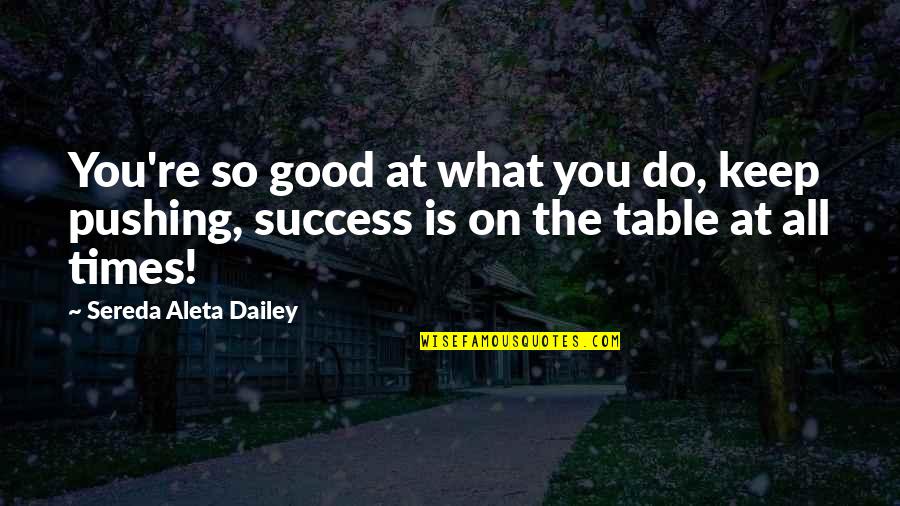 Aleta Quotes By Sereda Aleta Dailey: You're so good at what you do, keep