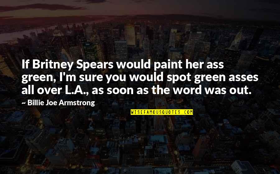 Aletas De Buceo Quotes By Billie Joe Armstrong: If Britney Spears would paint her ass green,