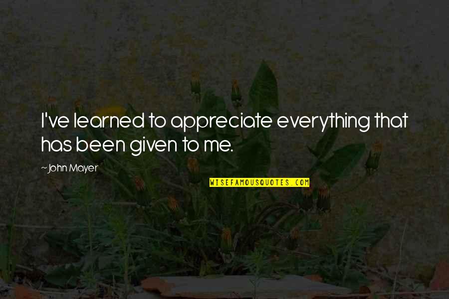 Aletas De Sirena Quotes By John Mayer: I've learned to appreciate everything that has been