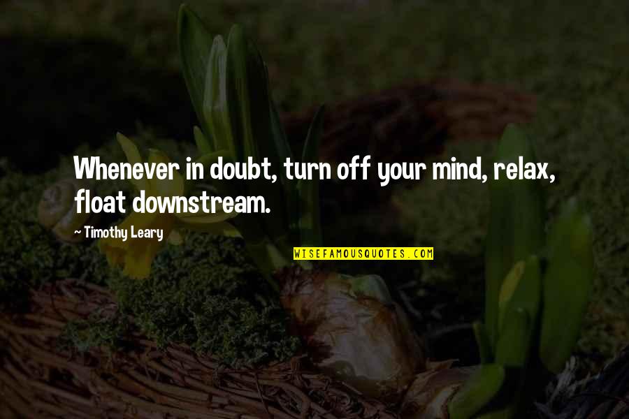 Aletas De Un Quotes By Timothy Leary: Whenever in doubt, turn off your mind, relax,