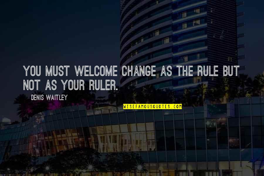 Aleteah Quotes By Denis Waitley: You must welcome change as the rule but