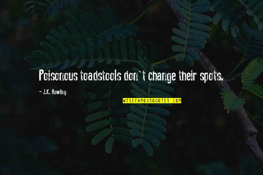 Aletean Quotes By J.K. Rowling: Poisonous toadstools don't change their spots.