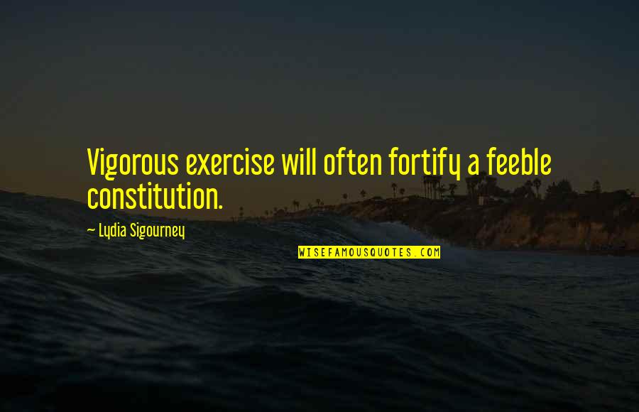 Aletean Quotes By Lydia Sigourney: Vigorous exercise will often fortify a feeble constitution.