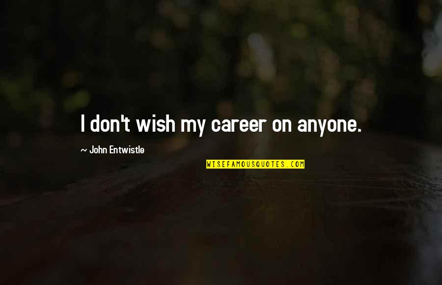 Aleth Quotes By John Entwistle: I don't wish my career on anyone. Aleth Quotes By John Entwistle: I don't wish my career on anyone.