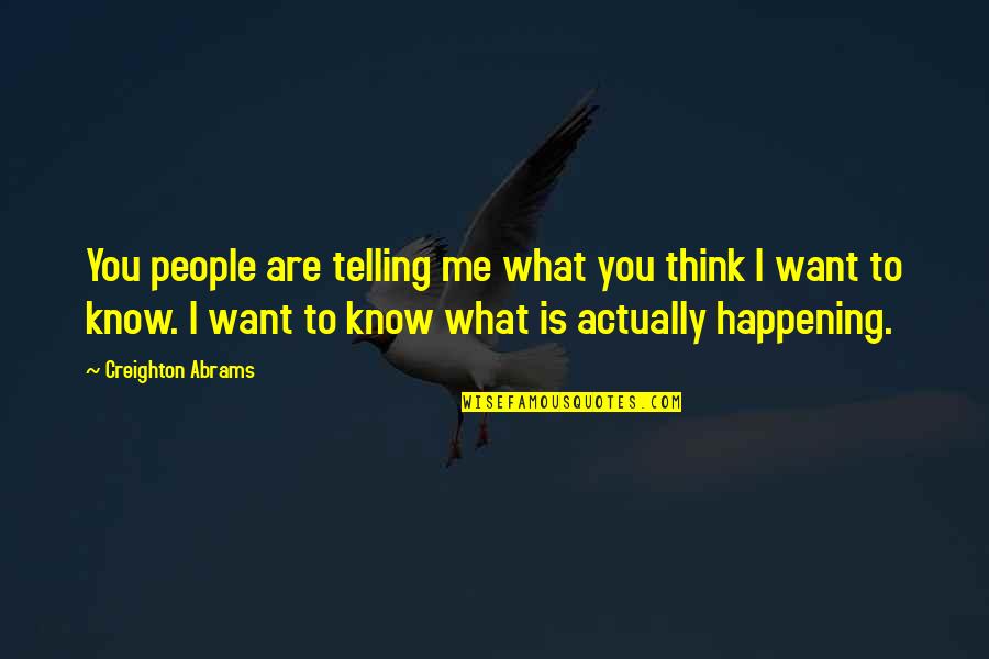 Aletha Bernstein Quotes By Creighton Abrams: You people are telling me what you think Aletha Bernstein Quotes By Creighton Abrams: You people are telling me what you think
