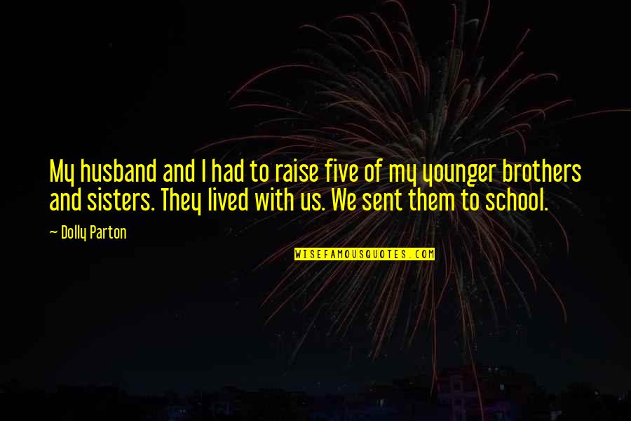 Aletha Bernstein Quotes By Dolly Parton: My husband and I had to raise five Aletha Bernstein Quotes By Dolly Parton: My husband and I had to raise five