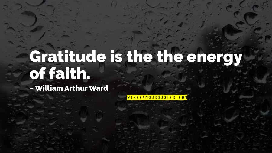 Aletha Jones Quotes By William Arthur Ward: Gratitude is the the energy of faith.