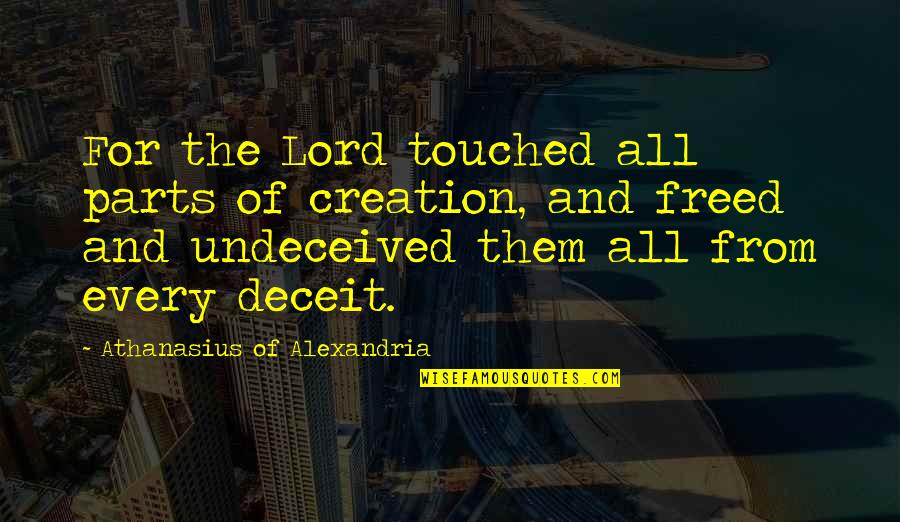 Alethe Quotes By Athanasius Of Alexandria: For the Lord touched all parts of creation,