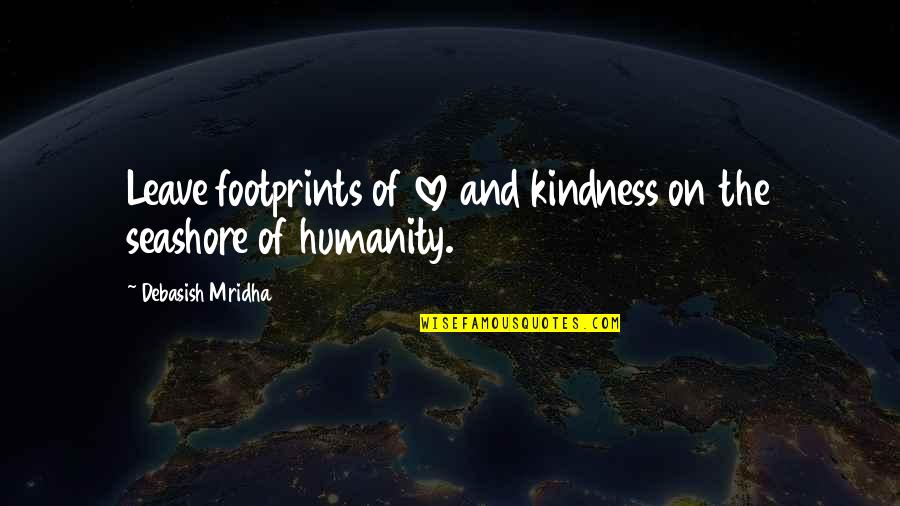 Alethe Quotes By Debasish Mridha: Leave footprints of love and kindness on the