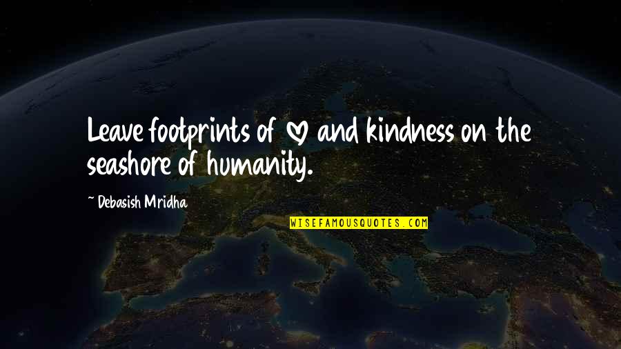 Alethe Quotes By Debasish Mridha: Leave footprints of love and kindness on the Alethe Quotes By Debasish Mridha: Leave footprints of love and kindness on the