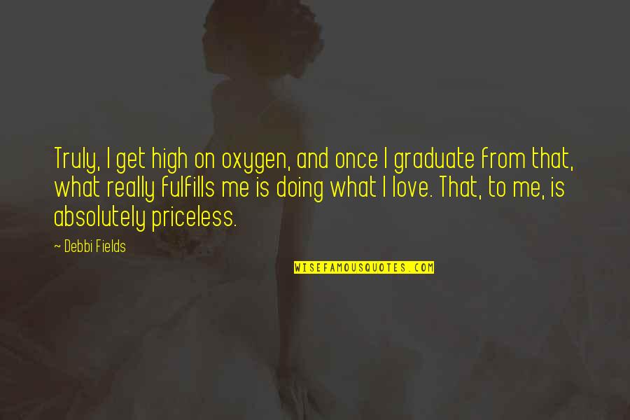 Alethe Quotes By Debbi Fields: Truly, I get high on oxygen, and once
