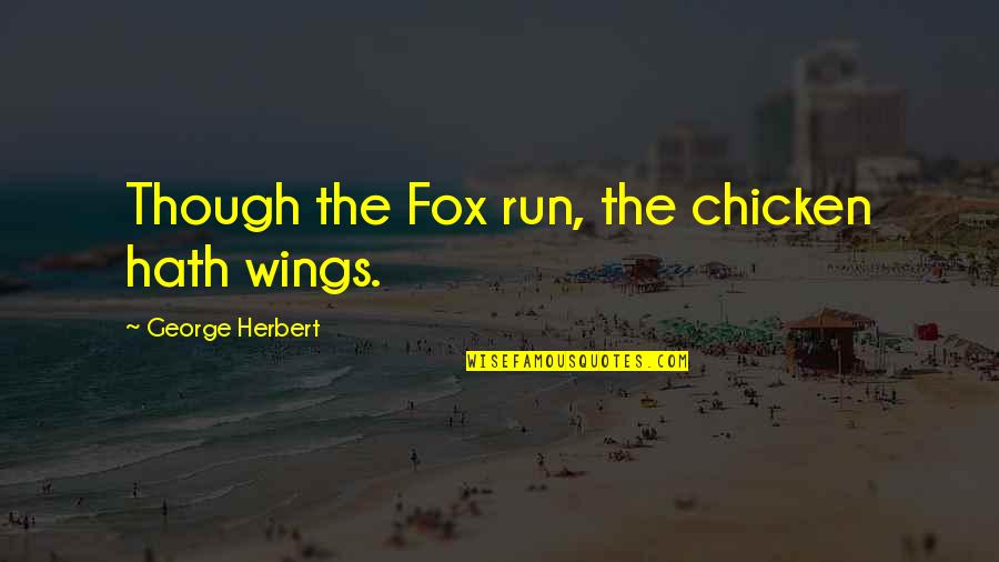 Alethe Quotes By George Herbert: Though the Fox run, the chicken hath wings. Alethe Quotes By George Herbert: Though the Fox run, the chicken hath wings.