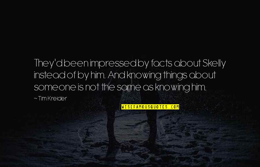 Alethe Quotes By Tim Kreider: They'd been impressed by facts about Skelly instead Alethe Quotes By Tim Kreider: They'd been impressed by facts about Skelly instead