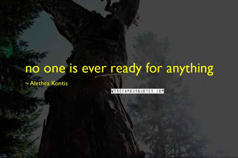 Alethea Kontis quotes: no one is ever ready for anything