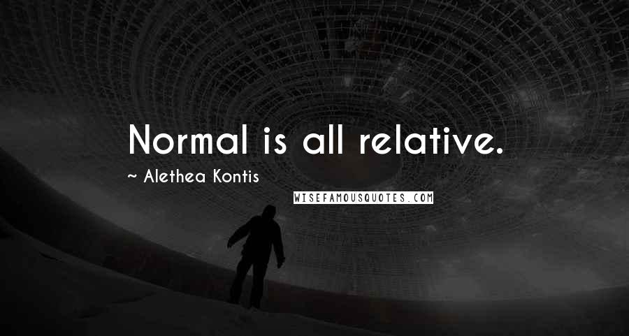 Alethea Kontis quotes: Normal is all relative.