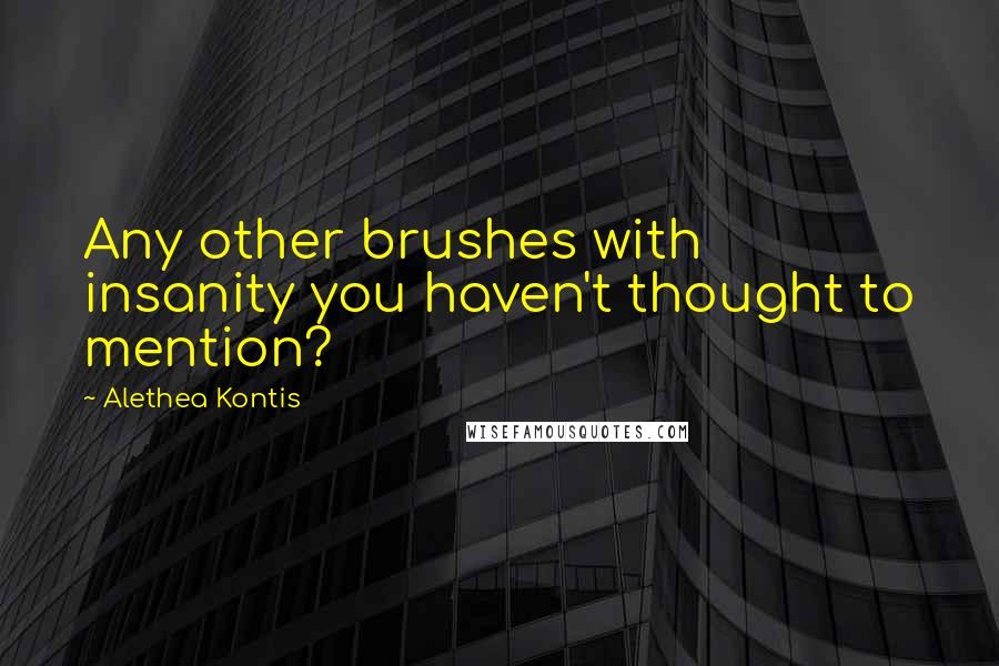 Alethea Kontis quotes: Any other brushes with insanity you haven't thought to mention?