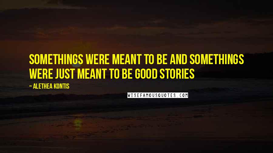 Alethea Kontis quotes: Somethings were meant to be and somethings were just meant to be good stories