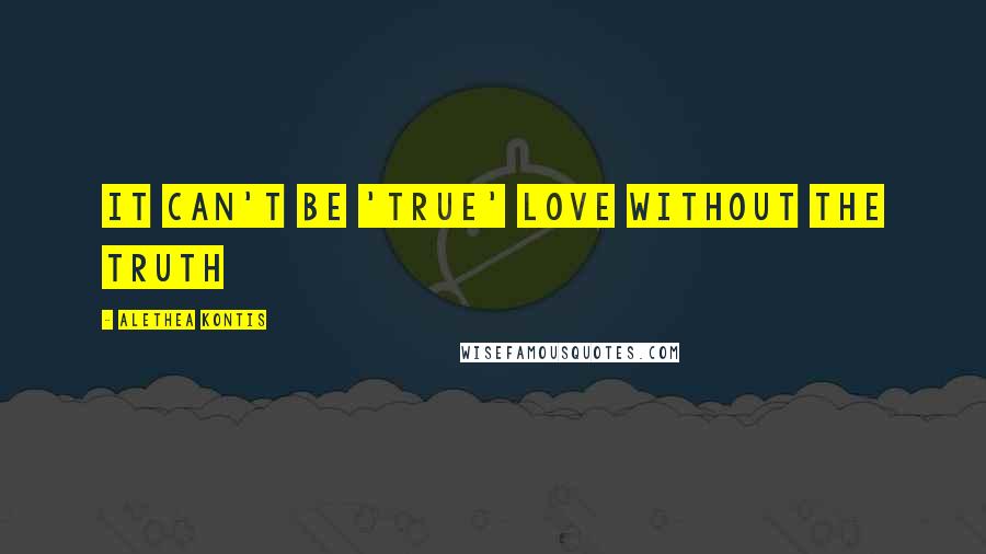 Alethea Kontis quotes: It can't be 'true' love without the truth