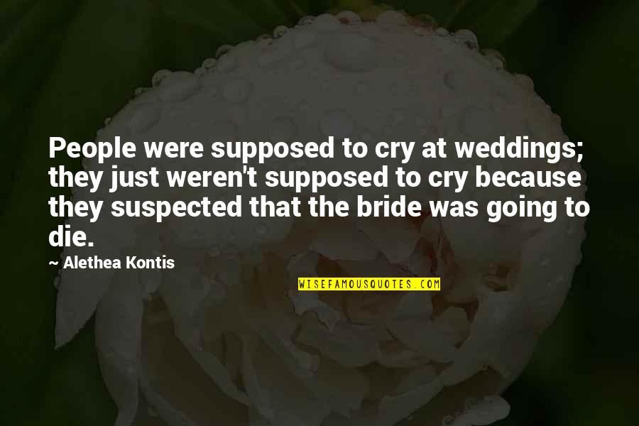 Alethea Kontis Quotes By Alethea Kontis: People were supposed to cry at weddings; they