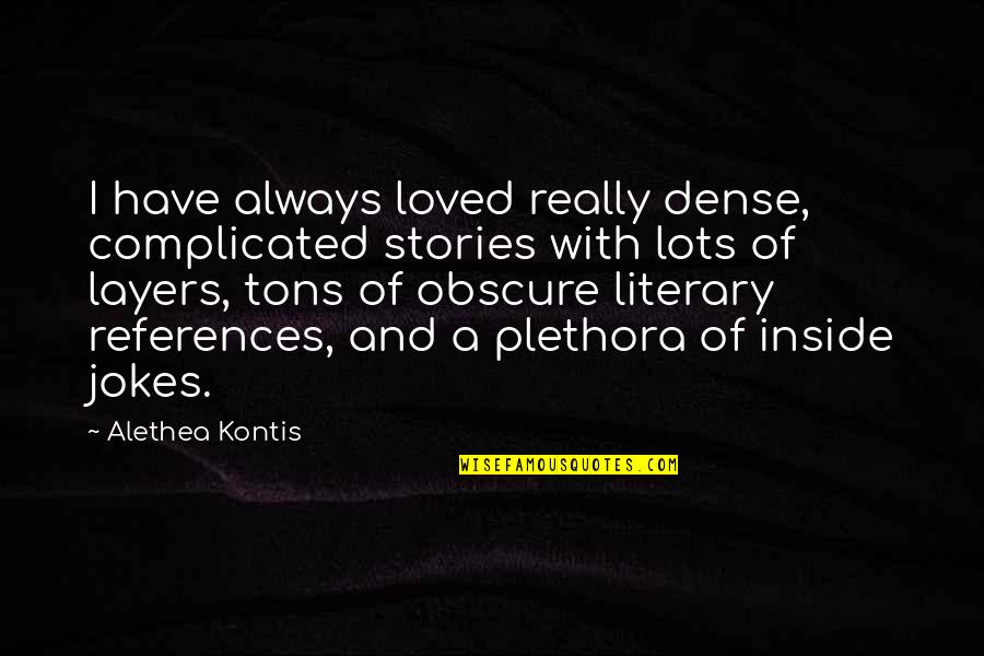 Alethea Kontis Quotes By Alethea Kontis: I have always loved really dense, complicated stories