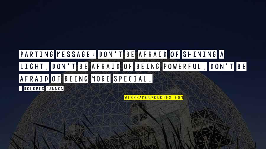 Alethea Miranda Quotes By Dolores Cannon: Parting message: Don't be afraid of shining a Alethea Miranda Quotes By Dolores Cannon: Parting message: Don't be afraid of shining a