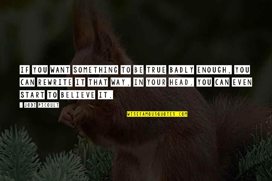 Alethea Miranda Quotes By Jodi Picoult: If you want something to be true badly Alethea Miranda Quotes By Jodi Picoult: If you want something to be true badly
