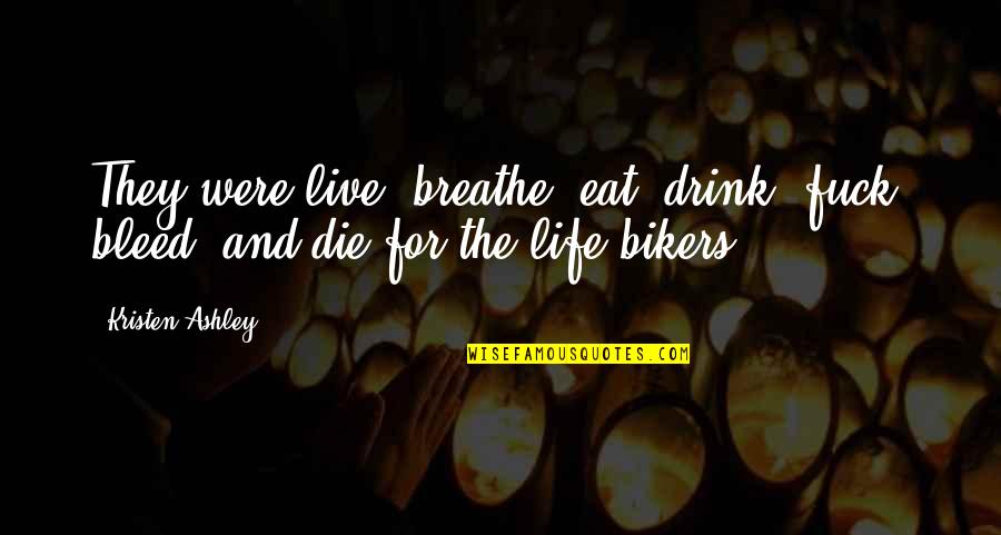 Aletheia Digital Quotes By Kristen Ashley: They were live, breathe, eat, drink, fuck, bleed,