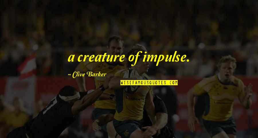 Aletheia House Quotes By Clive Barker: a creature of impulse.