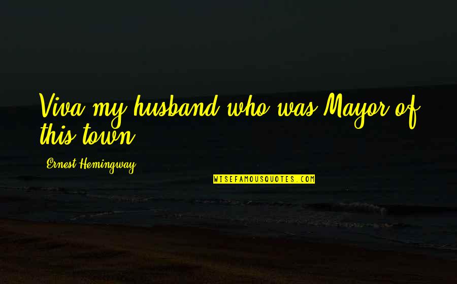 Alethias Quotes By Ernest Hemingway,: Viva my husband who was Mayor of this