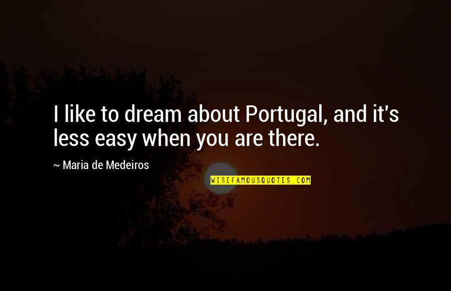 Alethias Quotes By Maria De Medeiros: I like to dream about Portugal, and it's