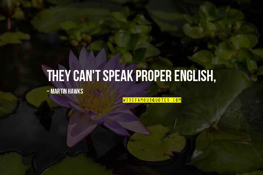 Alethias Quotes By Martin Hawks: they can't speak proper English,