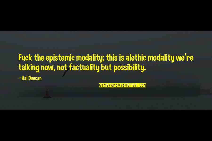 Alethic Quotes By Hal Duncan: Fuck the epistemic modality; this is alethic modality Alethic Quotes By Hal Duncan: Fuck the epistemic modality; this is alethic modality
