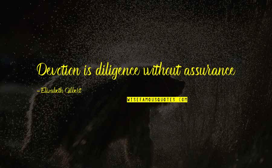Aletlerle Quotes By Elizabeth Gilbert: Devotion is diligence without assurance