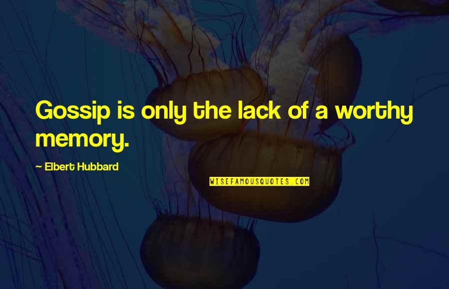 Alette Eide Quotes By Elbert Hubbard: Gossip is only the lack of a worthy Alette Eide Quotes By Elbert Hubbard: Gossip is only the lack of a worthy